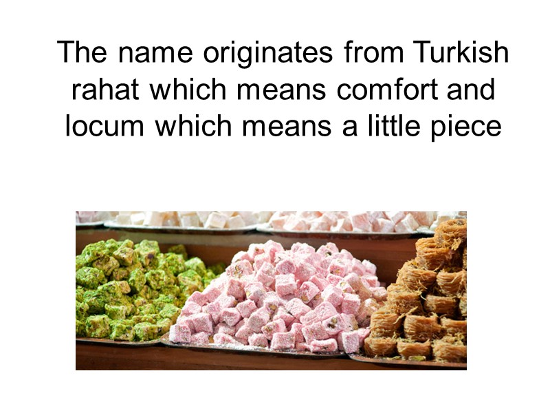 The name originates from Turkish rahat which means comfort and locum which means a